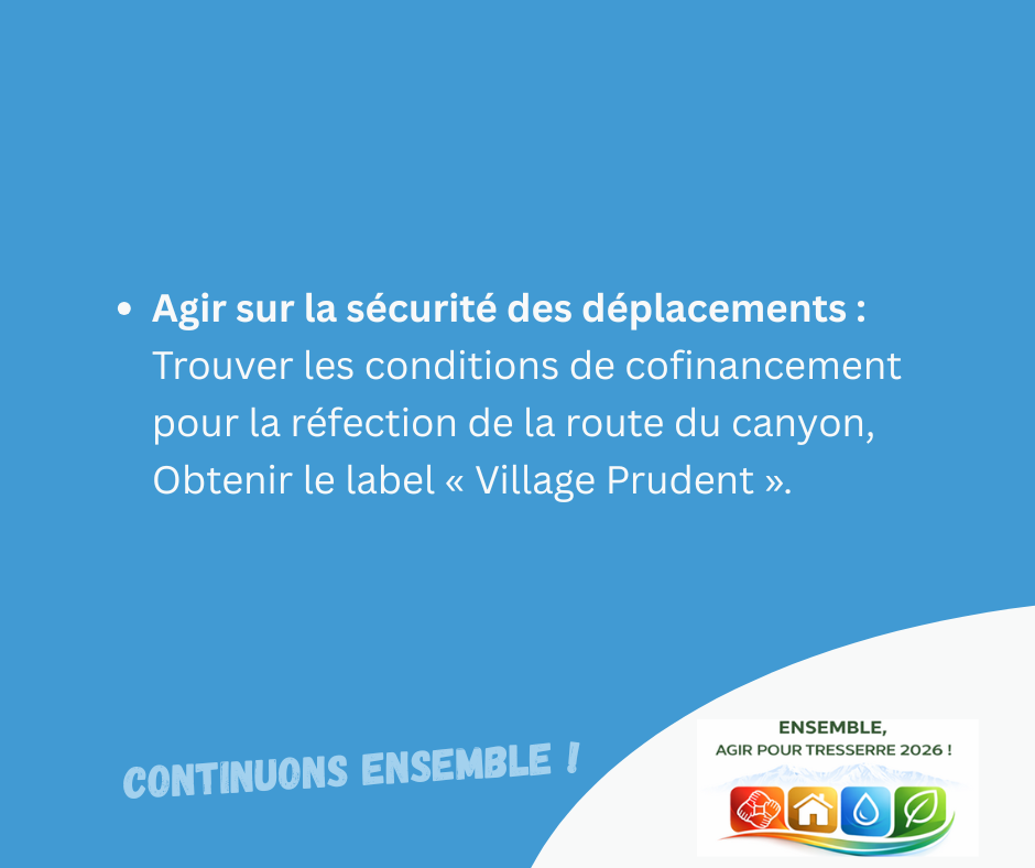 Agir sur la sécurité des déplacements : trouver les conditions de cofinancement pour la réfection de la route du canyon, obtenir le label « Village Prudent ».
CONTINUONS ENSEMBLE !